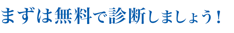 まずは無料で診断しましょう!