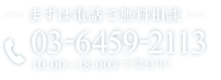 まずは電話で無料相談 03-6459-2113 10:00~18:00まで受付中!